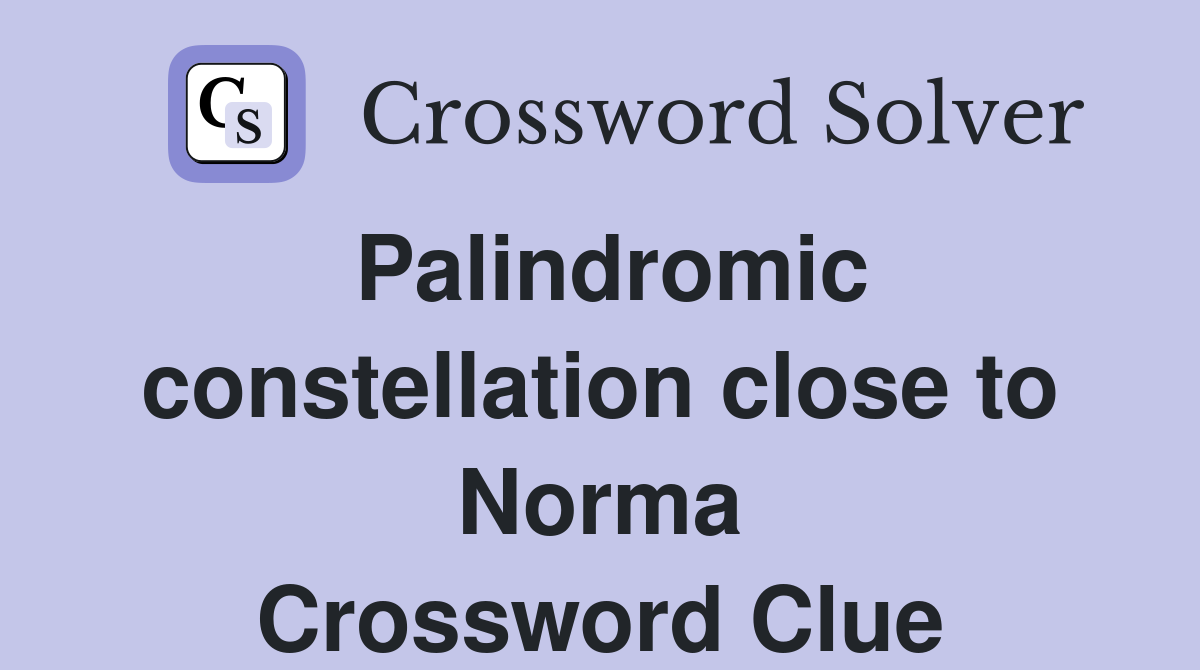 Palindromic constellation close to Norma Crossword Clue