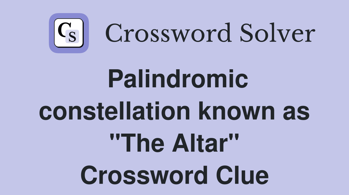 Palindromic constellation known as "The Altar" Crossword Clue