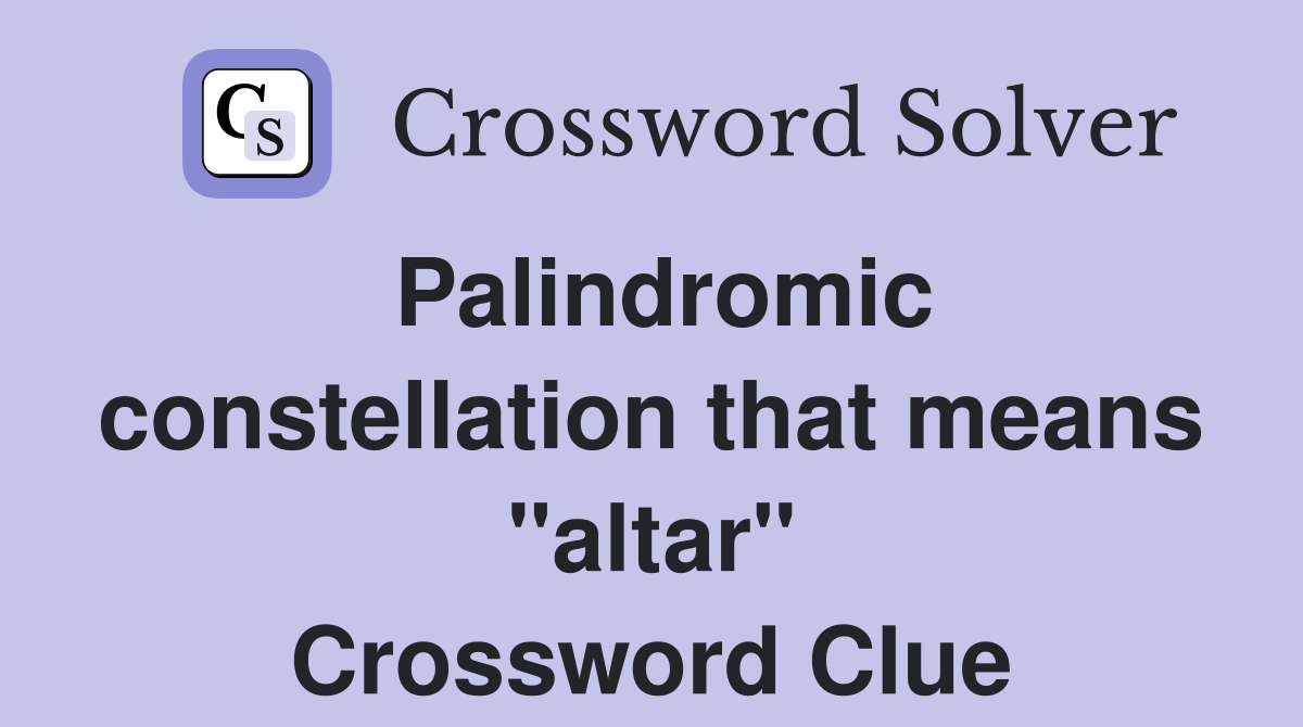 Palindromic constellation that means "altar" Crossword Clue