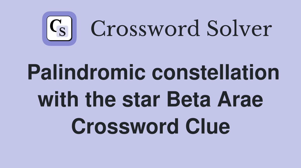 Palindromic constellation with the star Beta Arae Crossword Clue