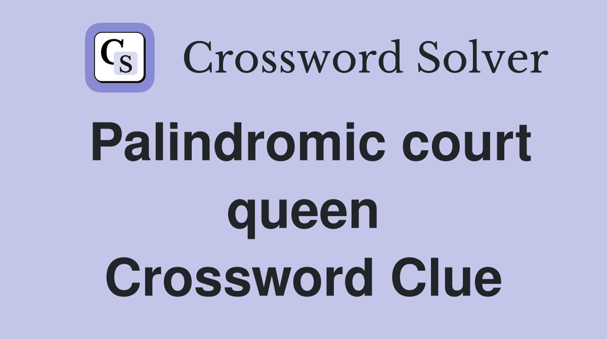 Palindromic court queen Crossword Clue