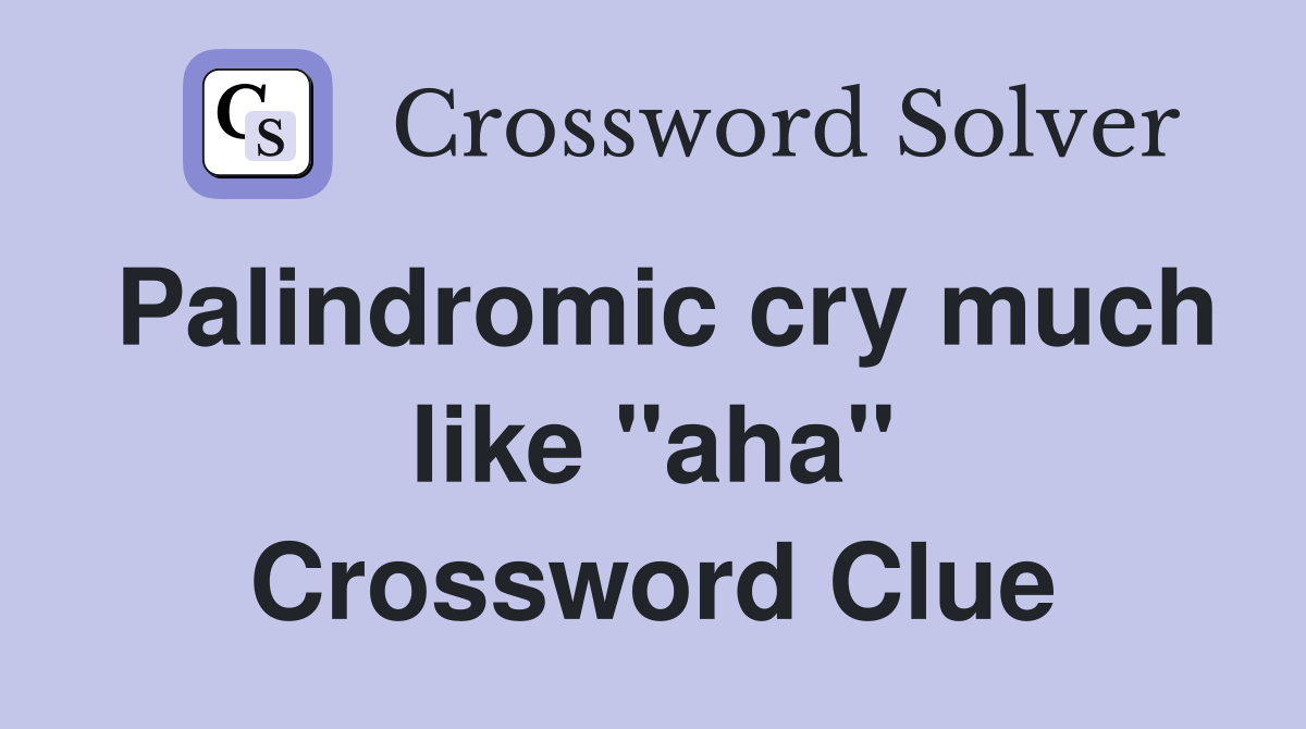 Palindromic cry much like "aha" Crossword Clue