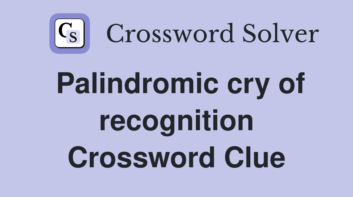 Palindromic cry of recognition Crossword Clue