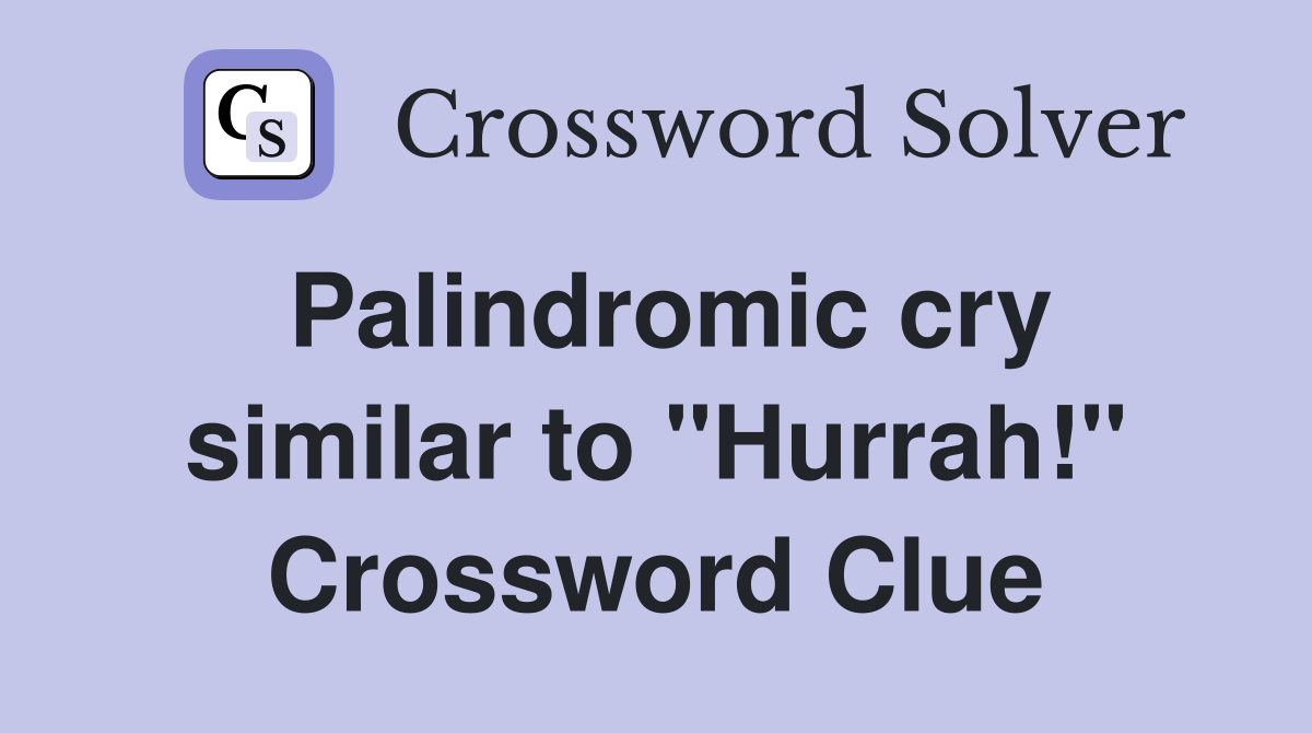 Palindromic cry similar to "Hurrah!" Crossword Clue