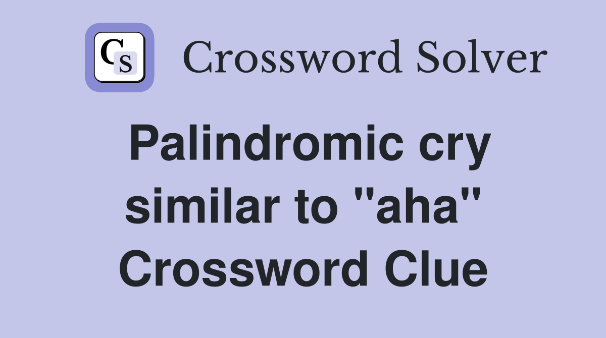 Palindromic cry similar to "aha" Crossword Clue