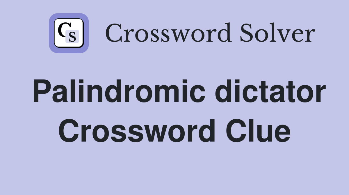 Palindromic dictator Crossword Clue