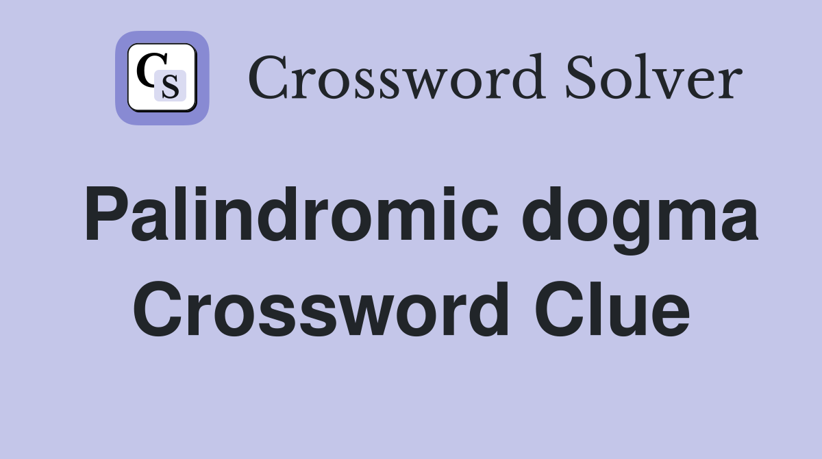 Palindromic dogma Crossword Clue