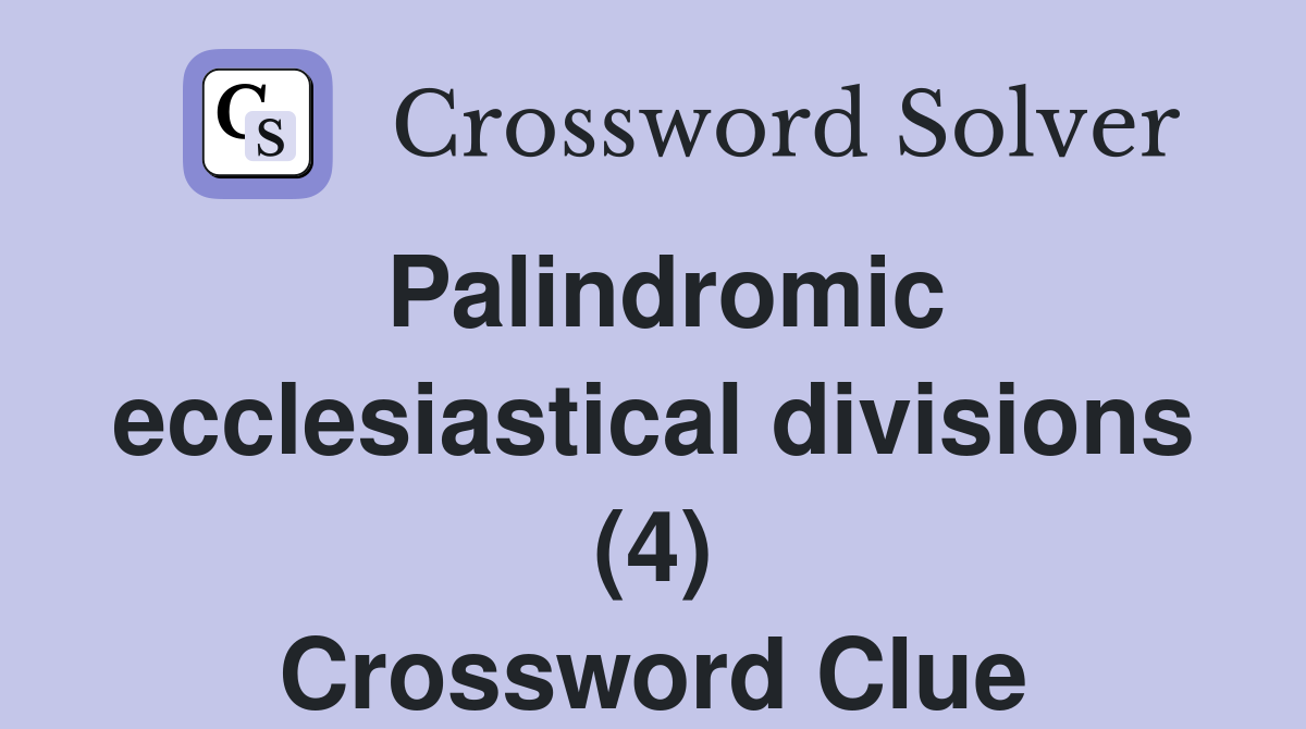 Palindromic ecclesiastical divisions (4) Crossword Clue