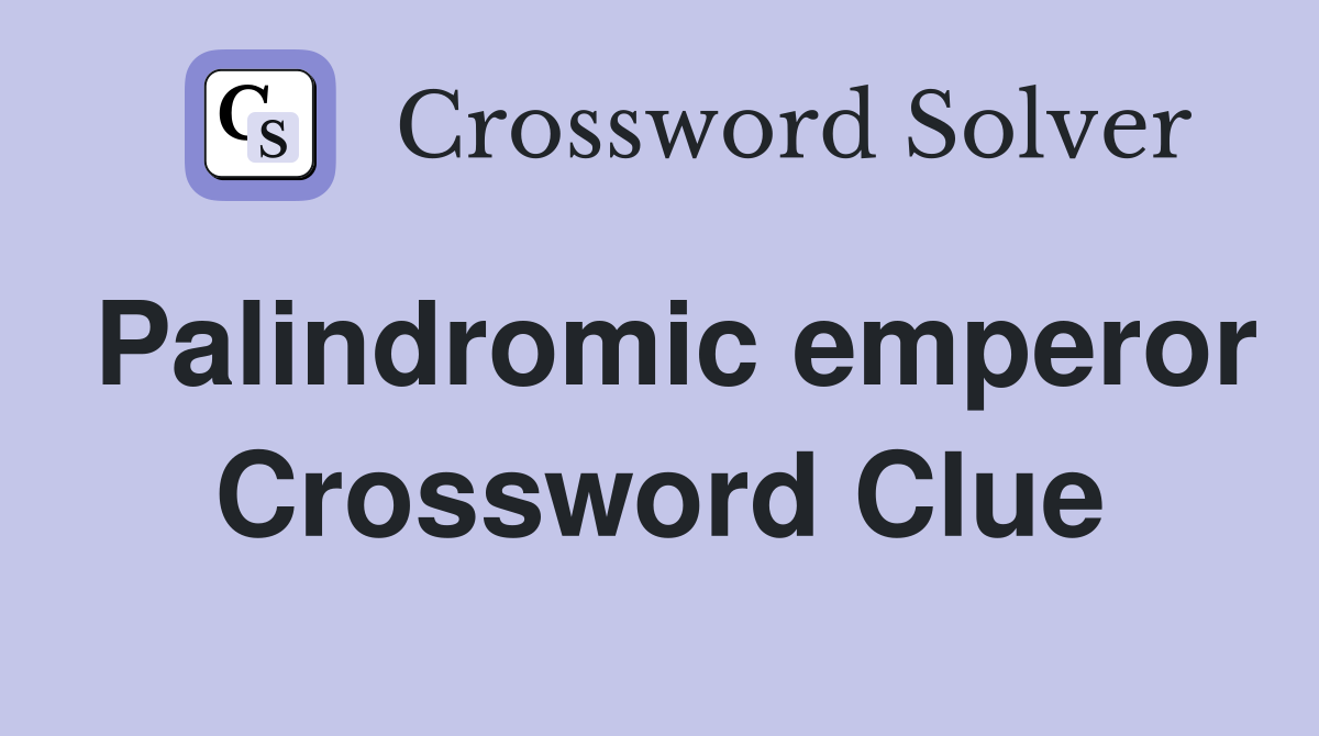 Palindromic emperor Crossword Clue