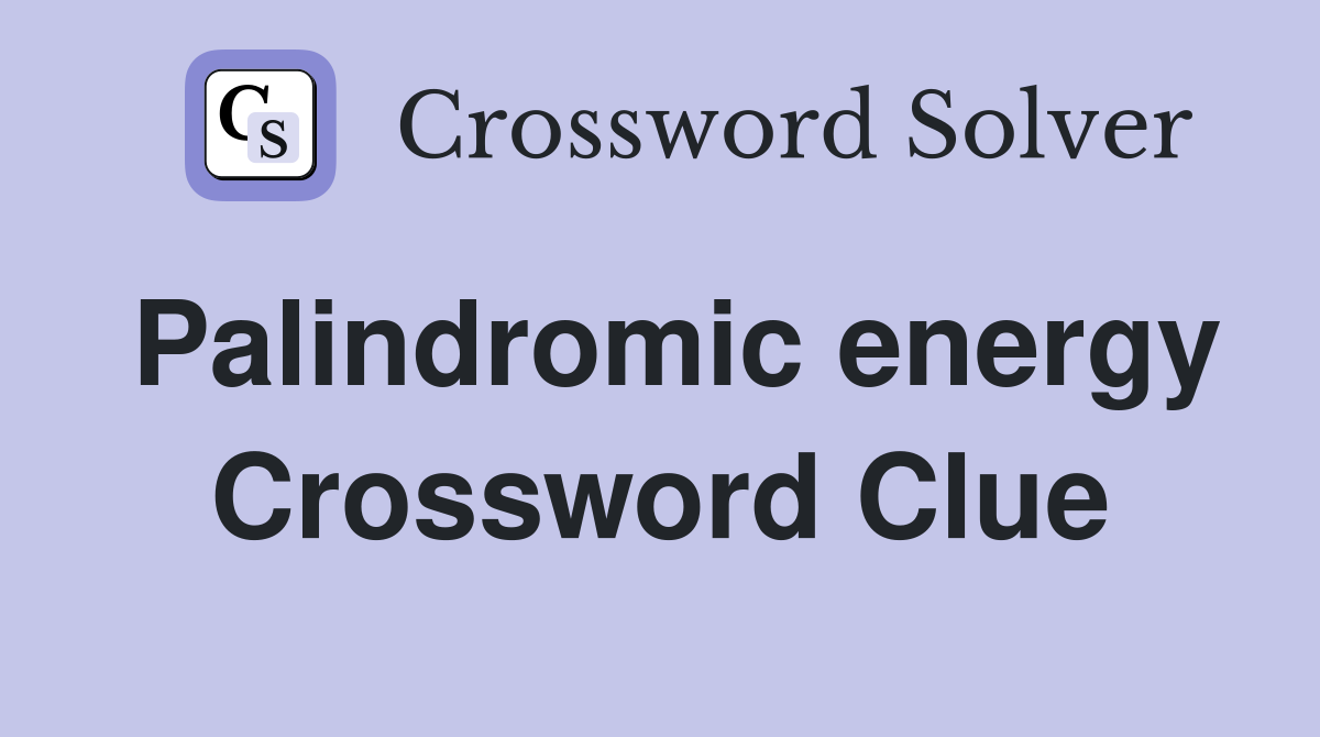 Palindromic energy Crossword Clue