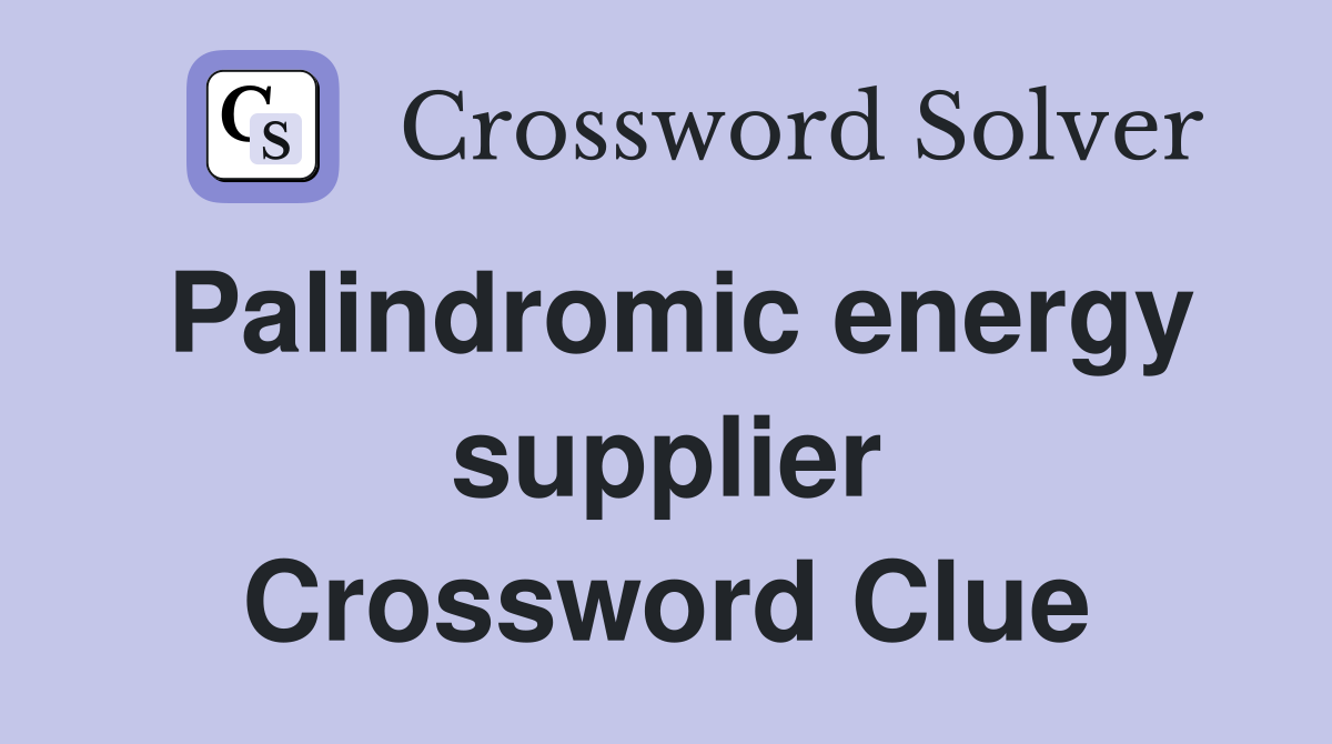 Palindromic energy supplier Crossword Clue