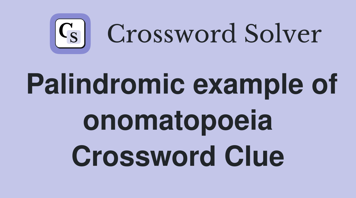 Palindromic example of onomatopoeia Crossword Clue