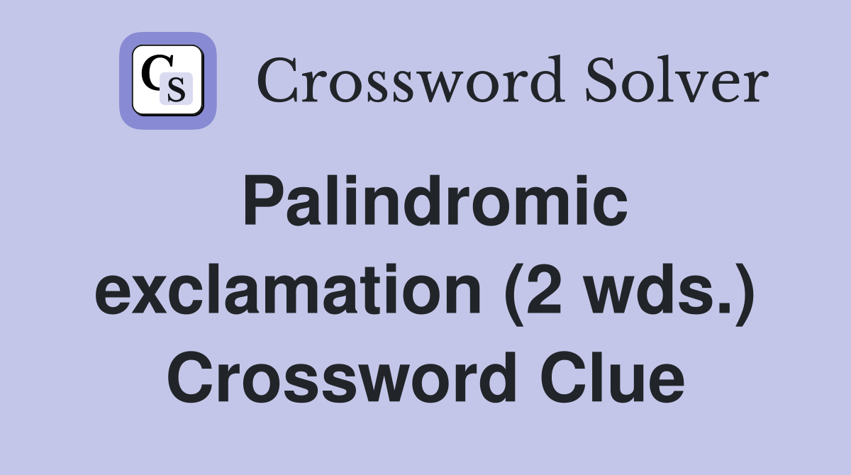 Palindromic exclamation (2 wds.) Crossword Clue
