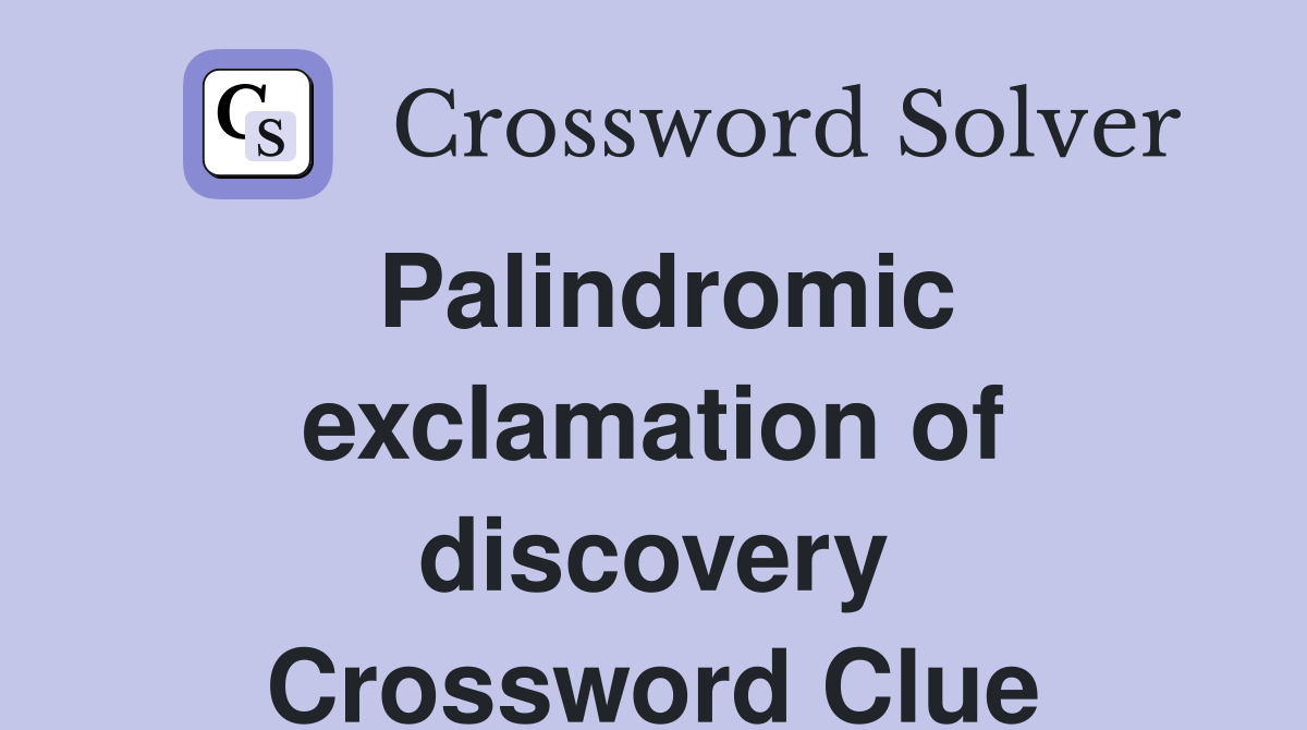 Palindromic exclamation of discovery Crossword Clue
