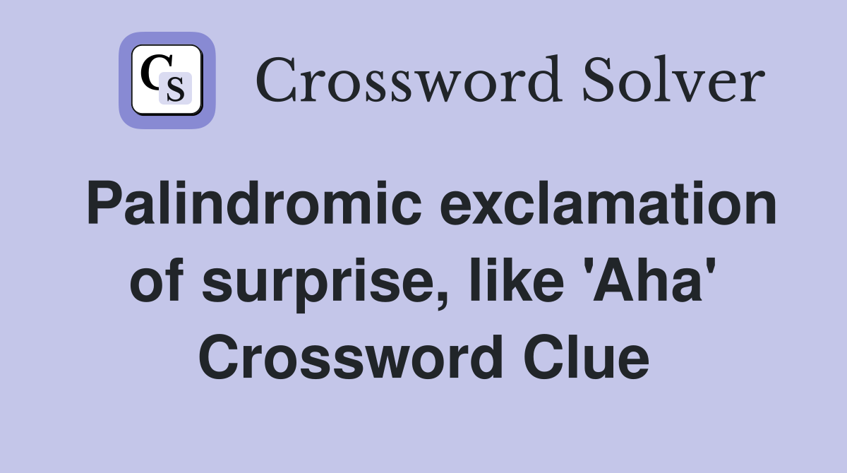 Palindromic exclamation of surprise, like 'Aha' Crossword Clue