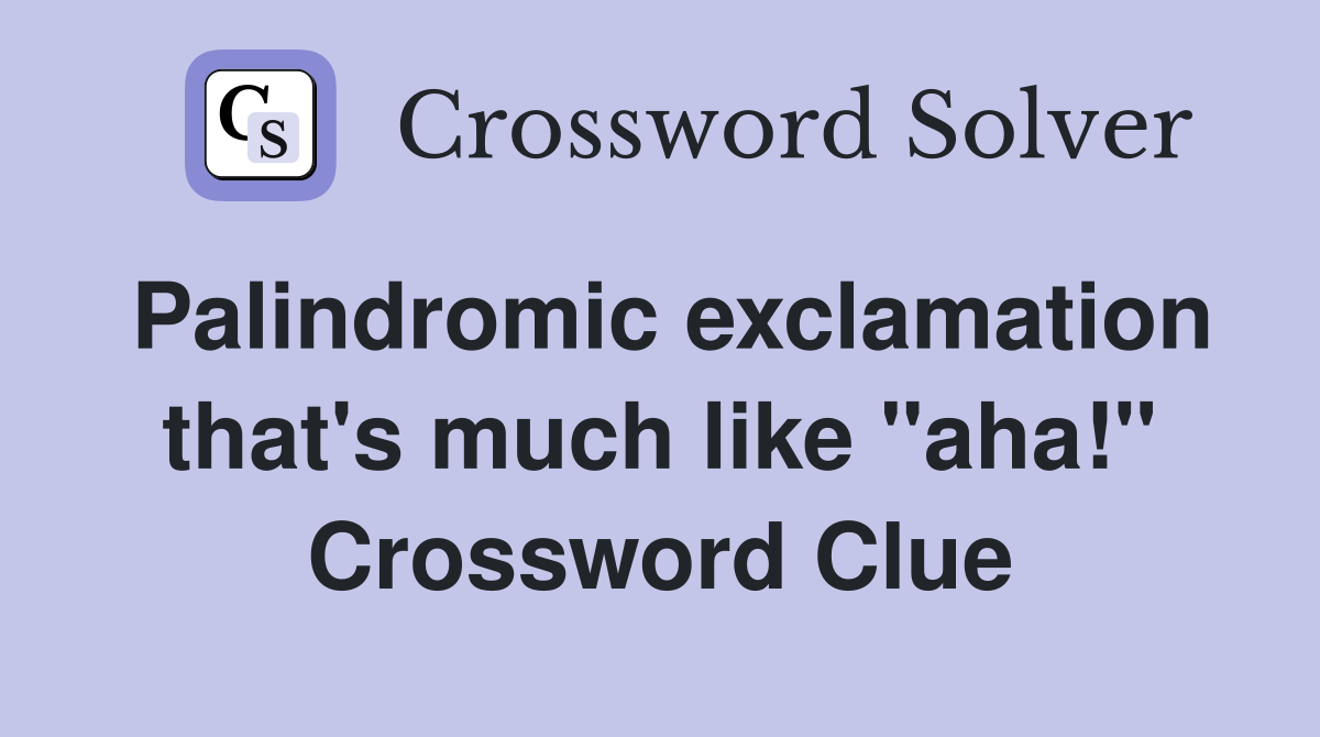 Palindromic exclamation that's much like "aha!" Crossword Clue