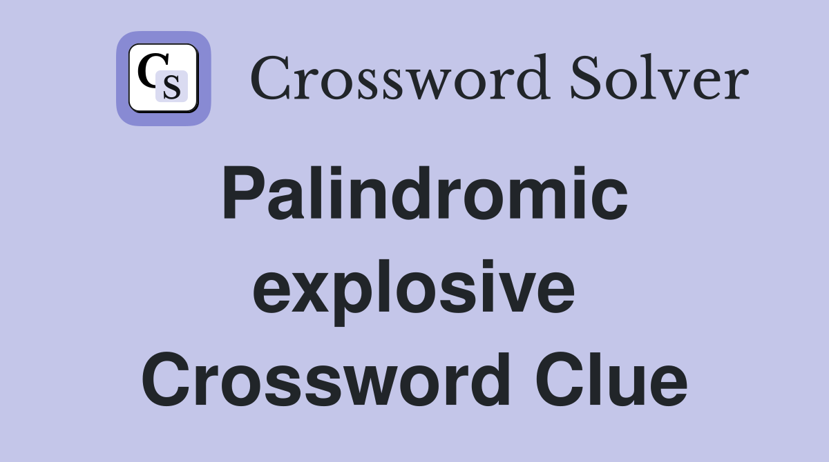 Palindromic explosive Crossword Clue