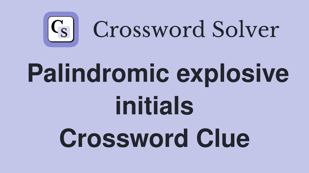 Palindromic explosive initials Crossword Clue