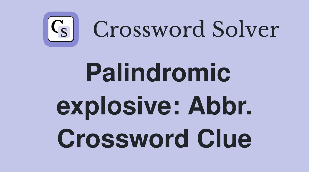 Palindromic explosive: Abbr. Crossword Clue