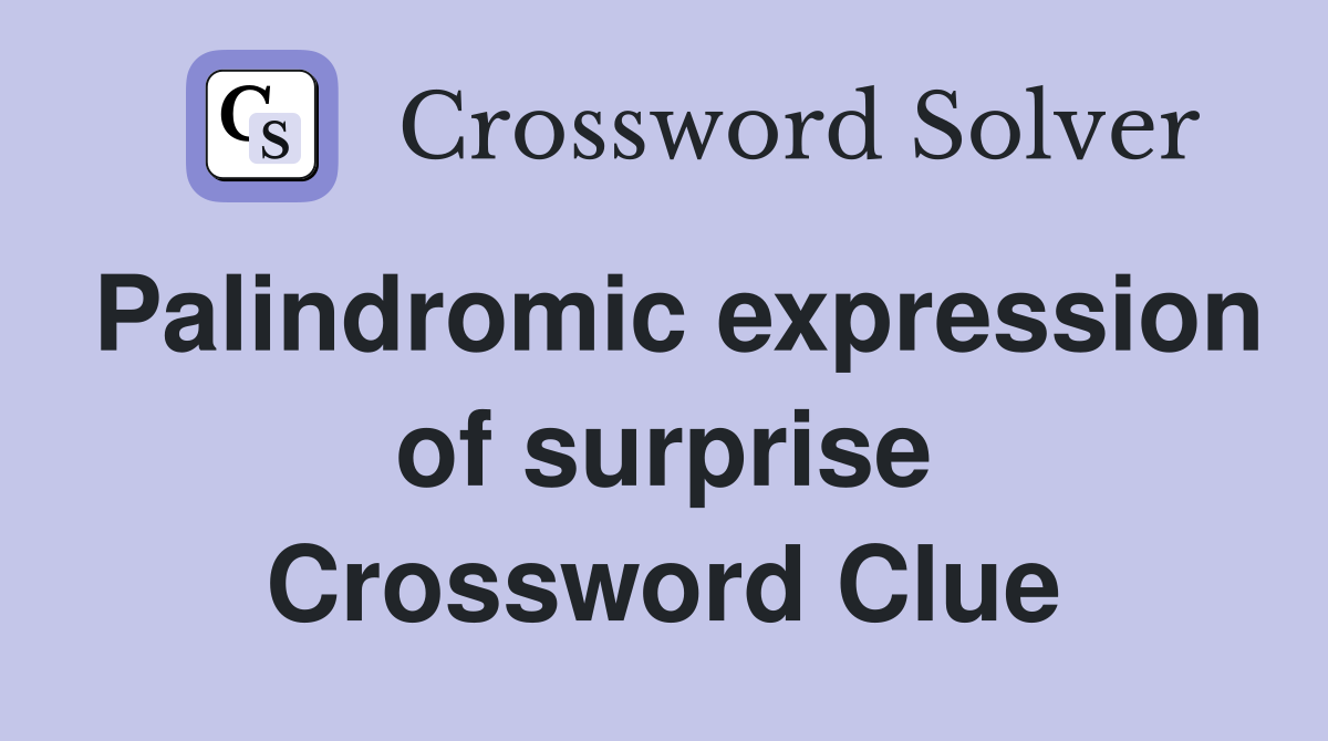 Palindromic expression of surprise Crossword Clue