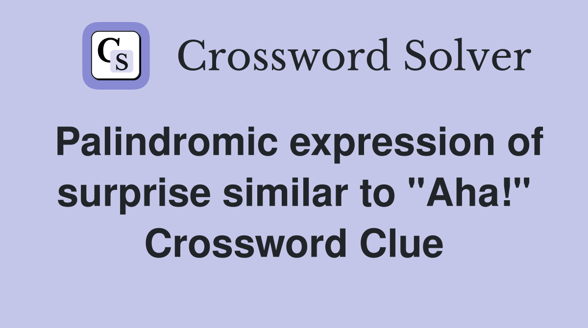 Palindromic expression of surprise similar to "Aha!" Crossword Clue
