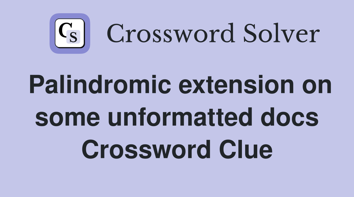 Palindromic extension on some unformatted docs Crossword Clue