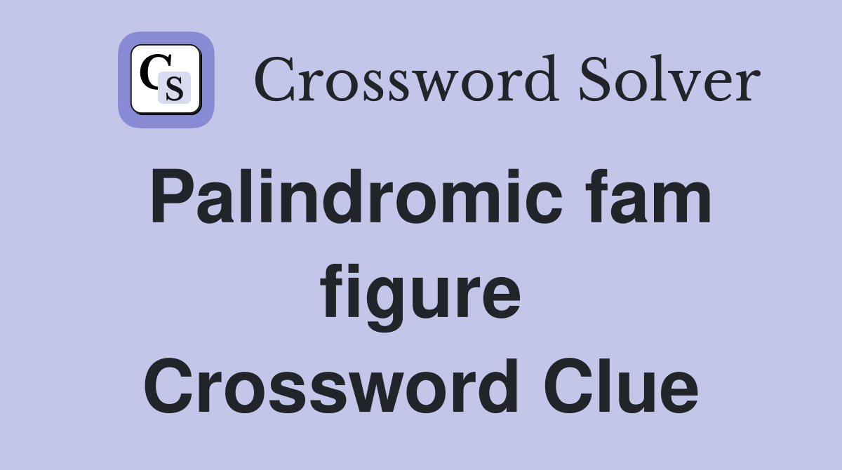 Palindromic fam figure Crossword Clue