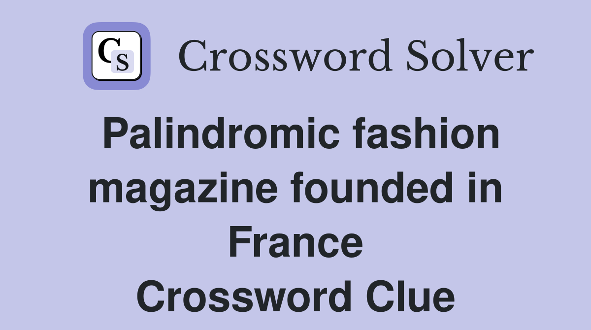 Palindromic fashion magazine founded in France Crossword Clue