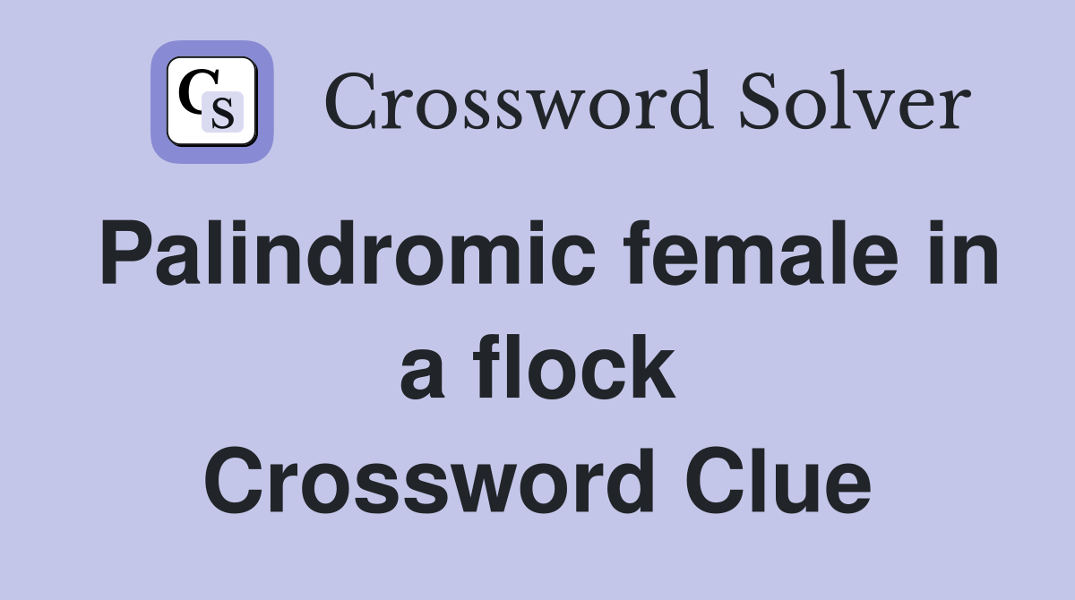 Palindromic female in a flock Crossword Clue