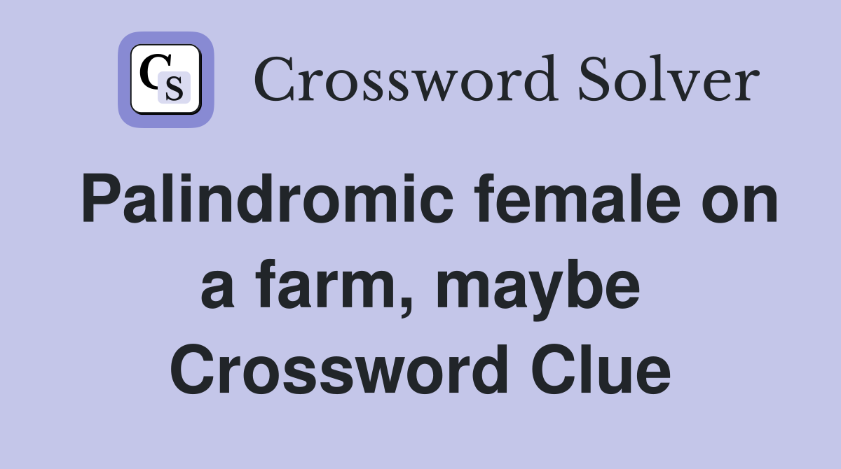 Palindromic female on a farm, maybe Crossword Clue