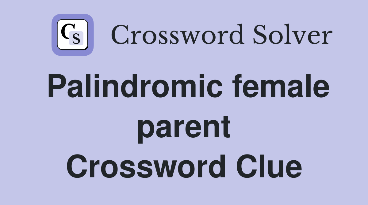 Palindromic female parent Crossword Clue