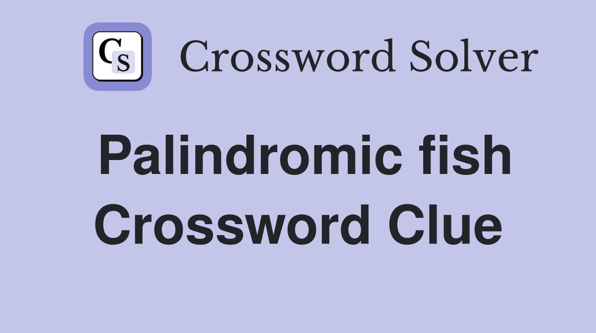 Palindromic fish Crossword Clue