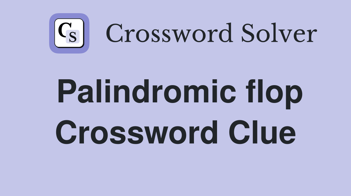 Palindromic flop Crossword Clue