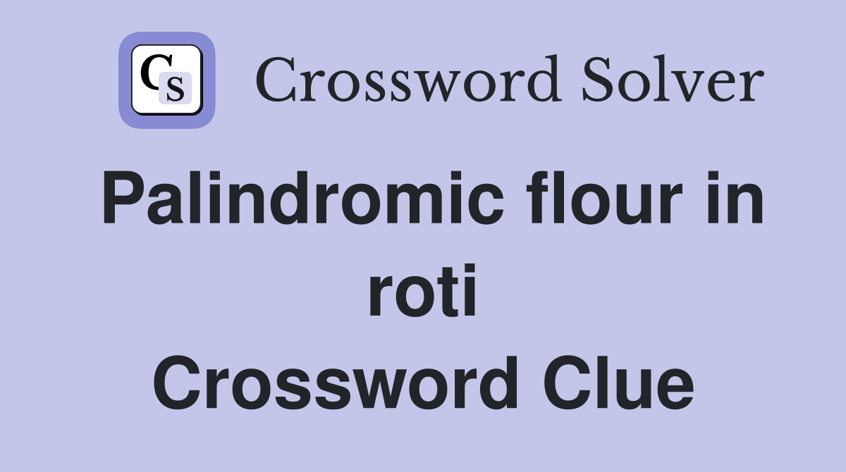 Palindromic flour in roti Crossword Clue