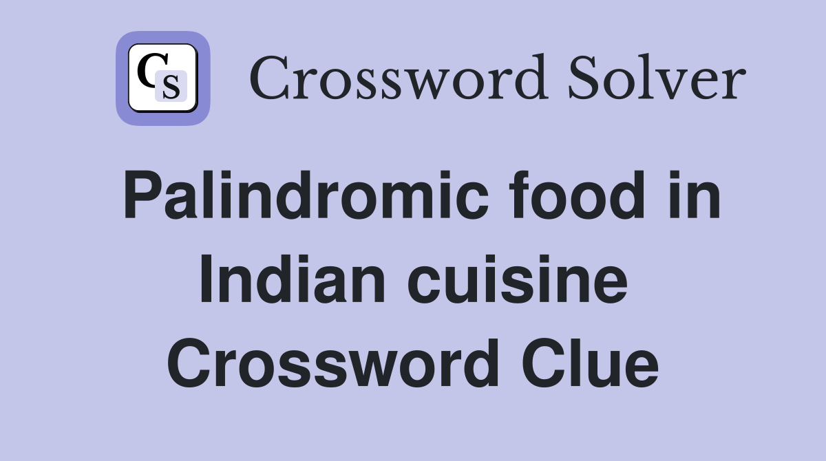 Palindromic food in Indian cuisine Crossword Clue