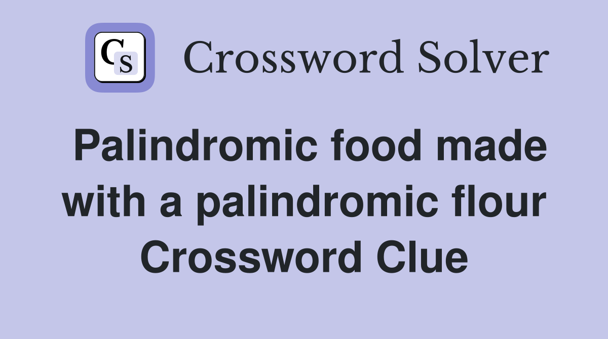 Palindromic food made with a palindromic flour Crossword Clue