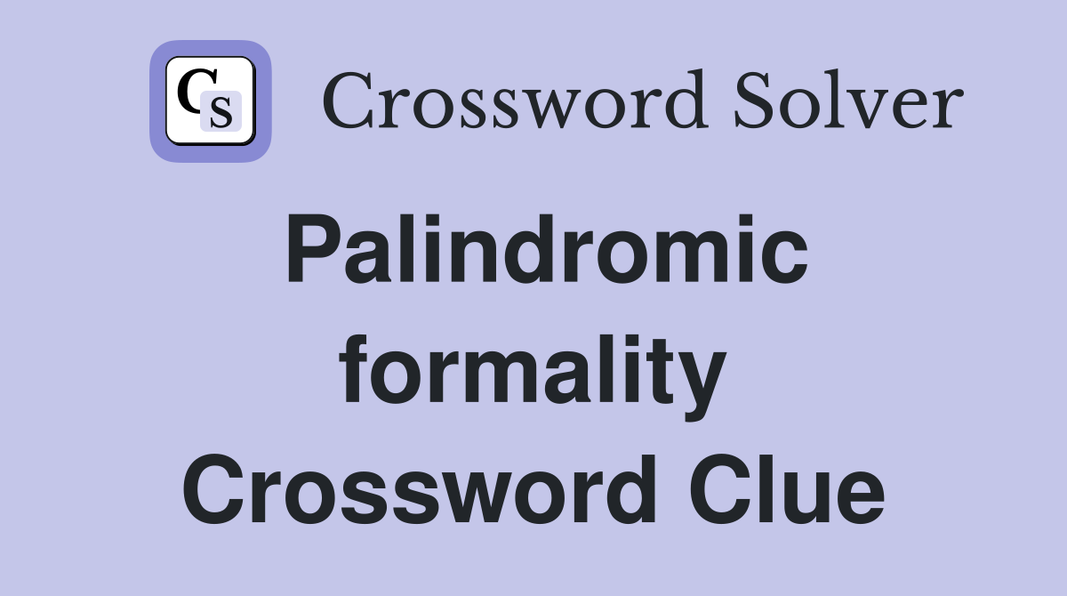 Palindromic formality Crossword Clue