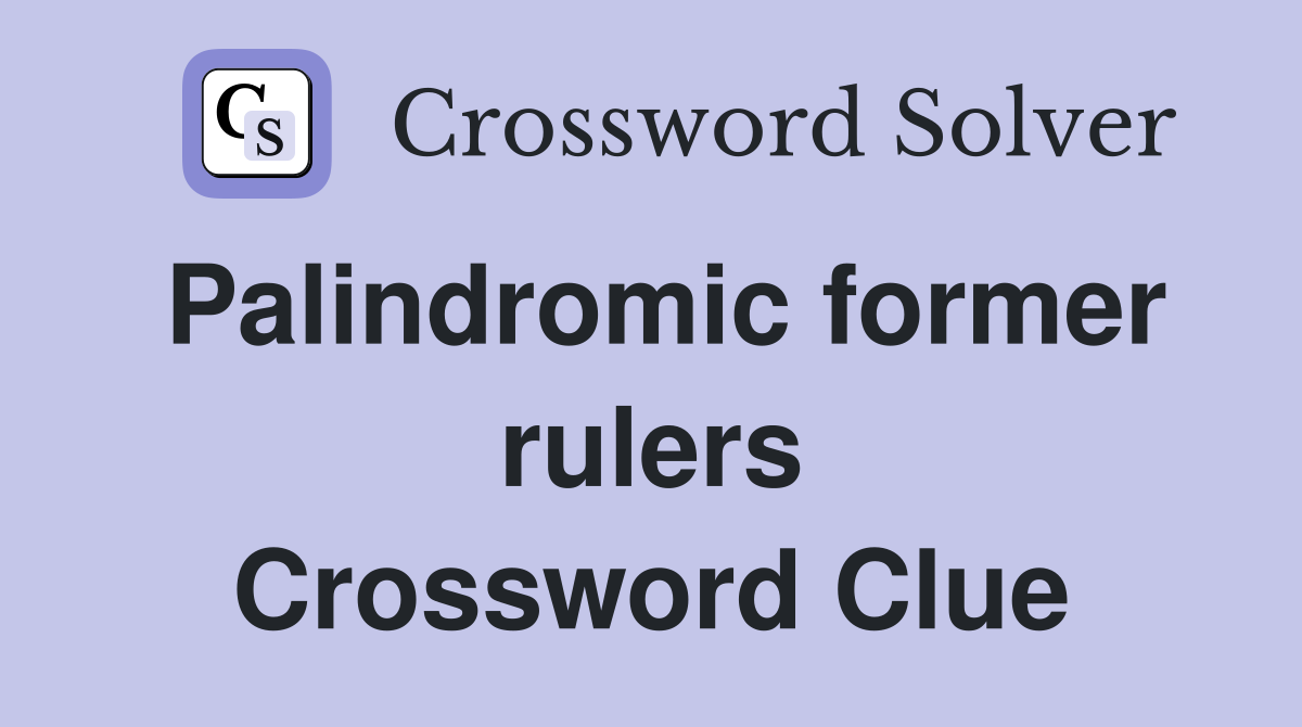 Palindromic former rulers Crossword Clue