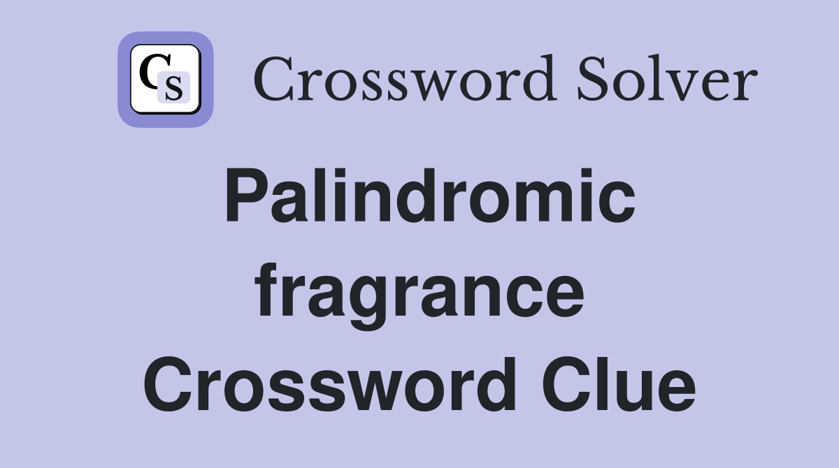 Palindromic fragrance Crossword Clue