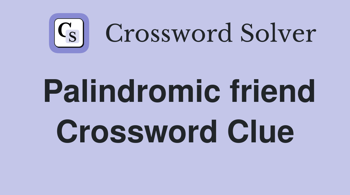 Palindromic friend Crossword Clue