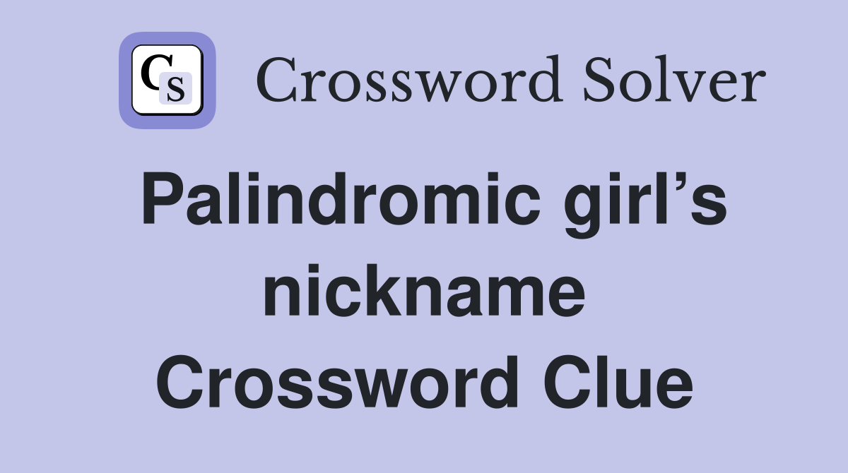 Palindromic girl’s nickname Crossword Clue
