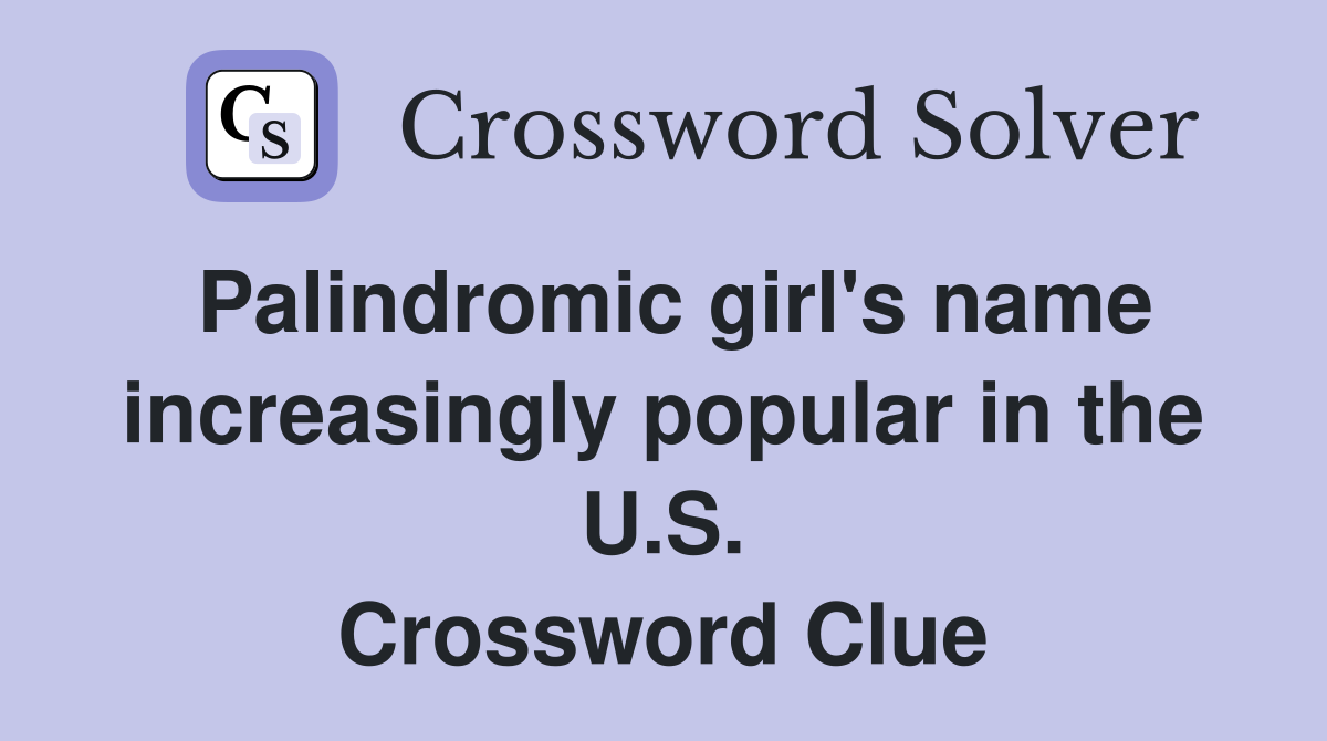 Palindromic girl's name increasingly popular in the U.S. Crossword Clue