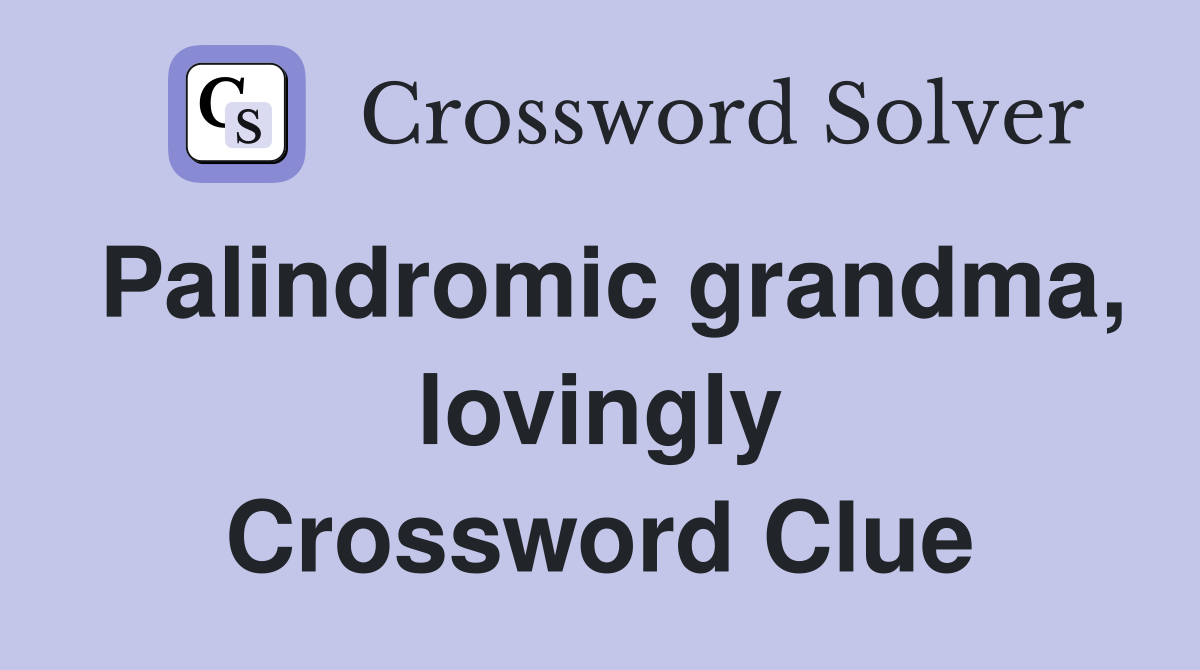 Palindromic grandma, lovingly Crossword Clue