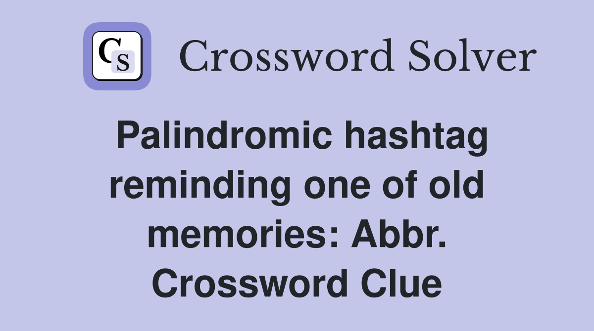 Palindromic hashtag reminding one of old memories: Abbr. Crossword Clue