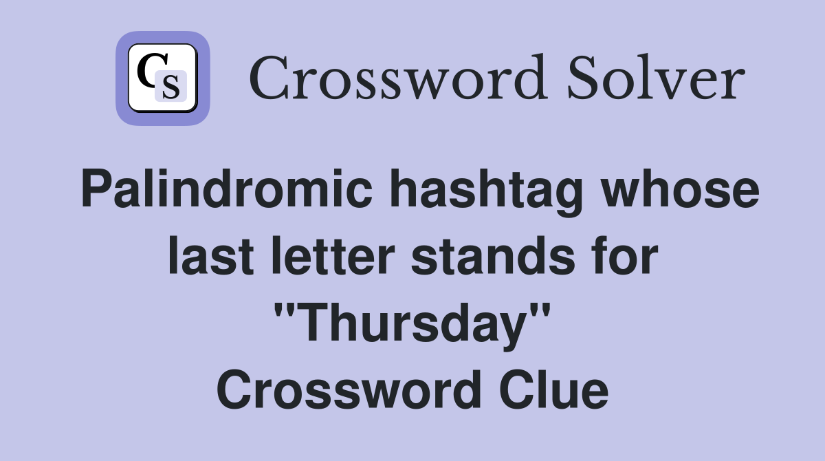 Palindromic hashtag whose last letter stands for "Thursday" Crossword Clue