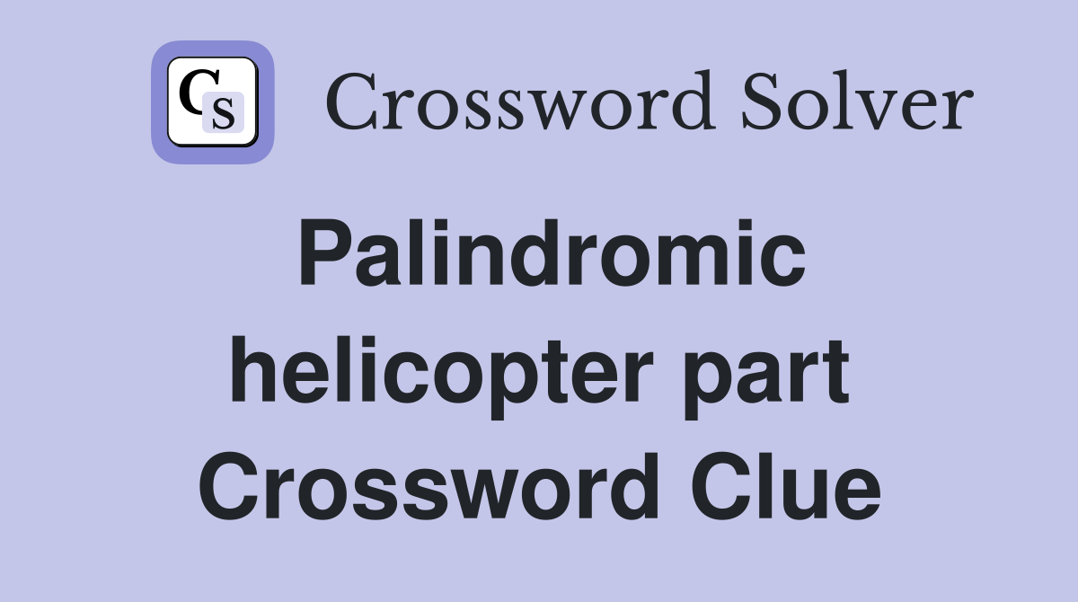 Palindromic helicopter part Crossword Clue
