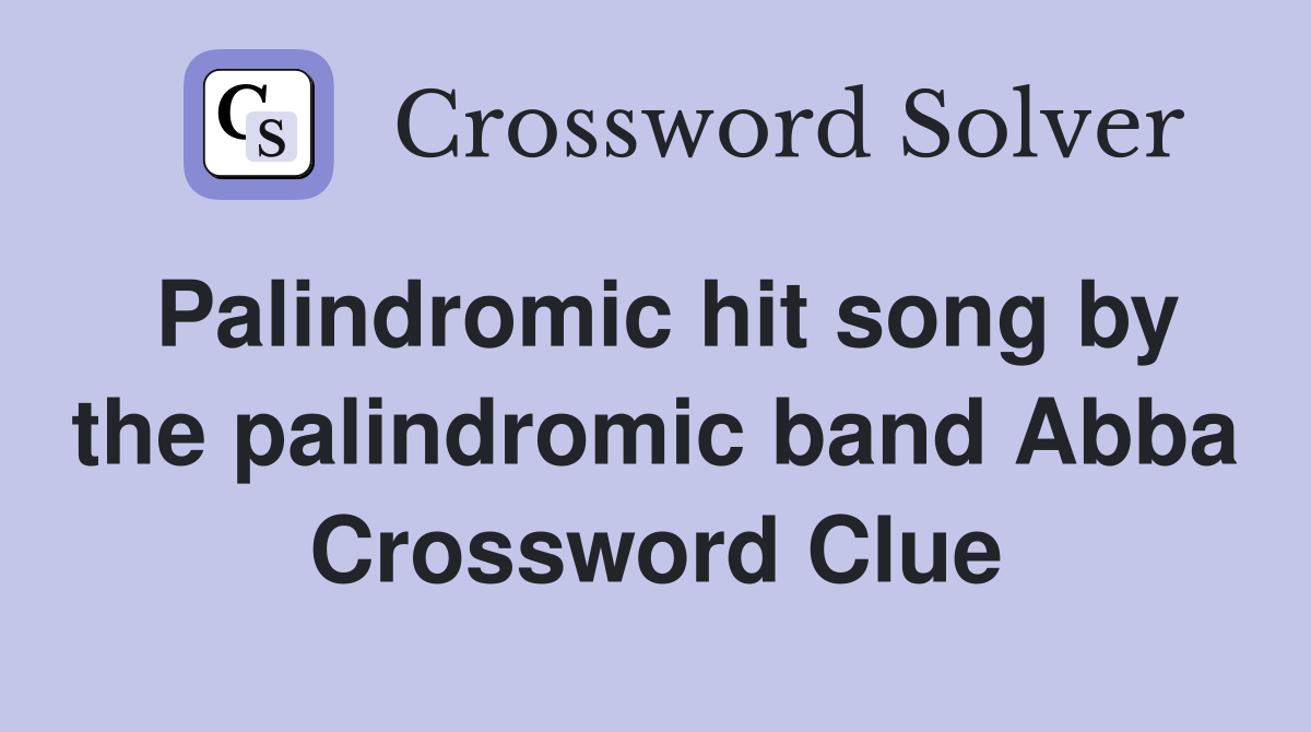 Palindromic hit song by the palindromic band Abba Crossword Clue