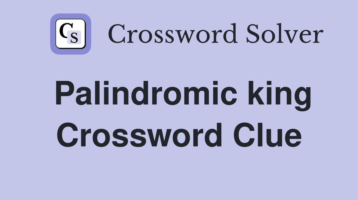 Palindromic king Crossword Clue