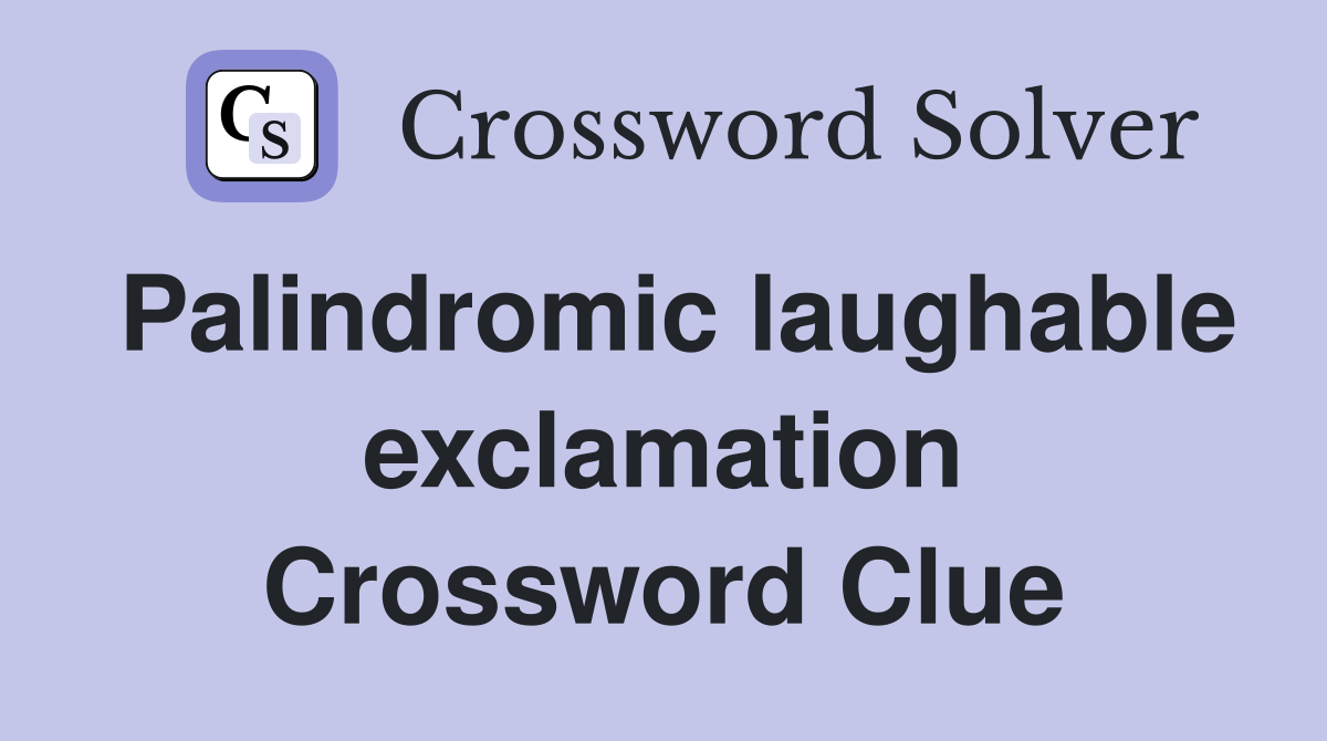 Palindromic laughable exclamation Crossword Clue