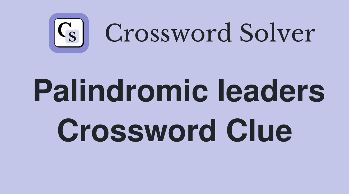 Palindromic leaders Crossword Clue